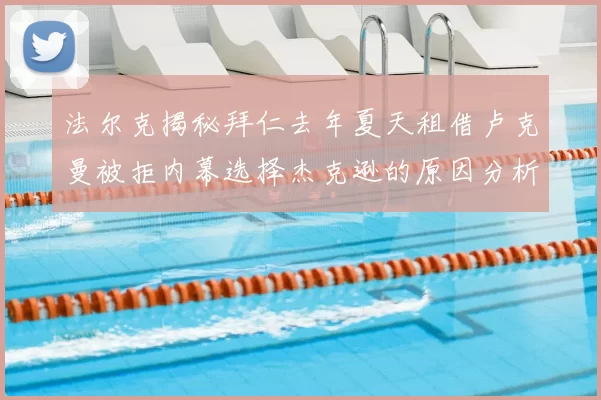 法尔克揭秘拜仁去年夏天租借卢克曼被拒内幕选择杰克逊的原因分析