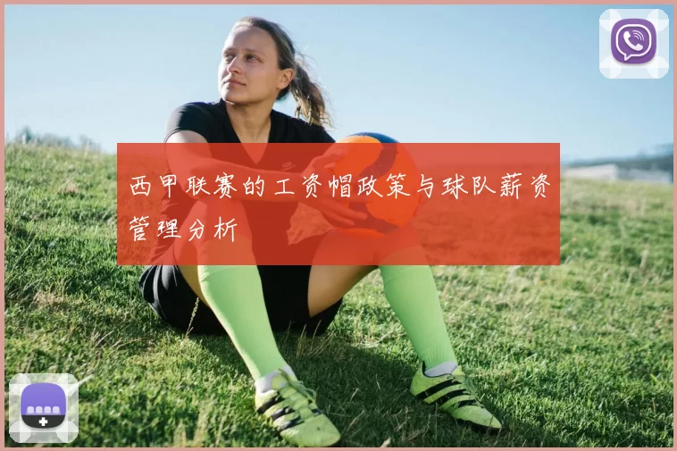 西甲联赛的工资帽政策与球队薪资管理分析