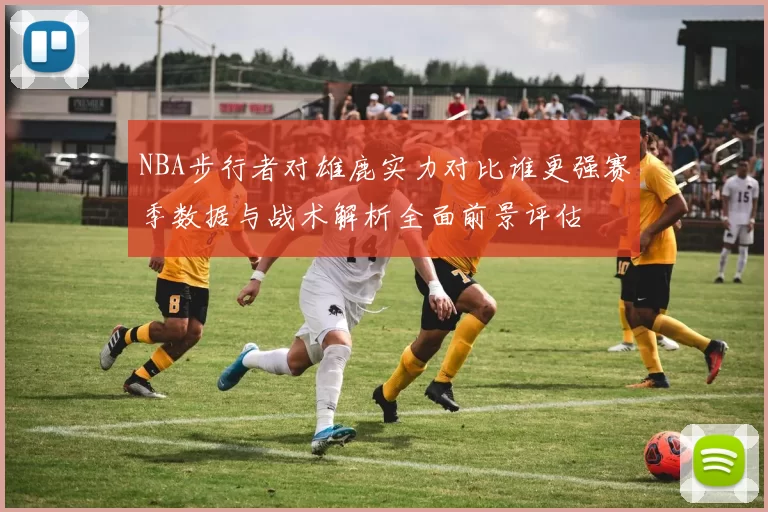 NBA步行者对雄鹿实力对比谁更强赛季数据与战术解析全面前景评估