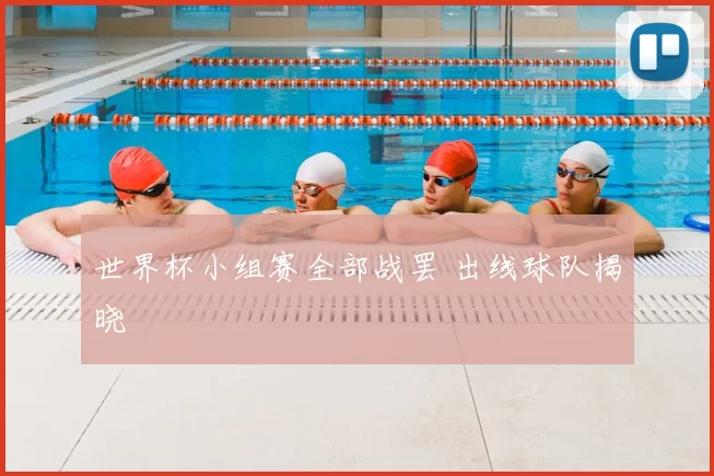 世界杯小组赛全部战罢 出线球队揭晓