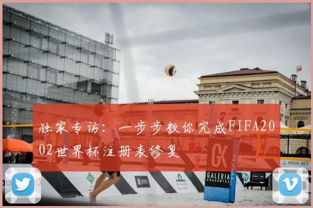 独家专访:一步步教你完成FIFA2002世界杯注册表修复