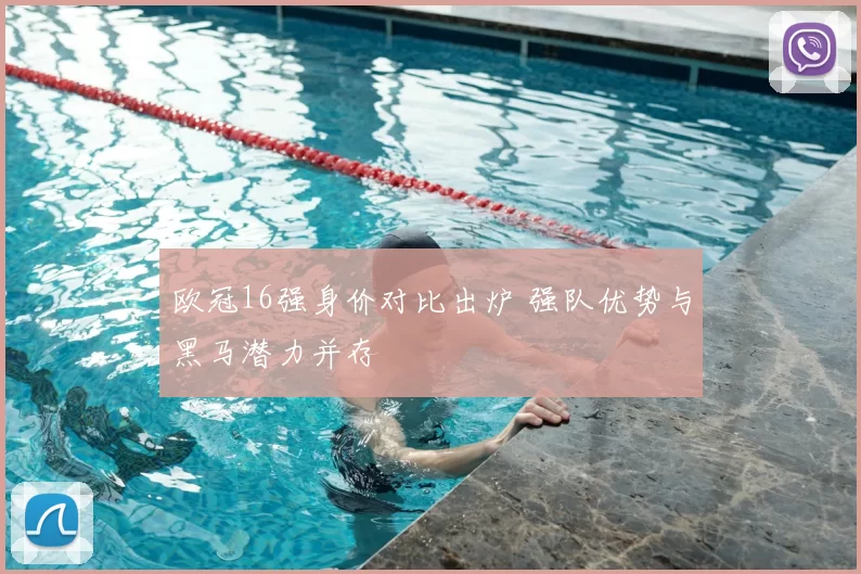 欧冠16强身价对比出炉 强队优势与黑马潜力并存