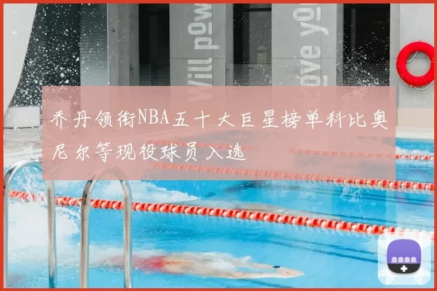 乔丹领衔NBA五十大巨星榜单科比奥尼尔等现役球员入选
