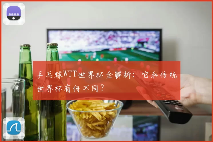 乒乓球WTT世界杯全解析:它和传统世界杯有何不同?