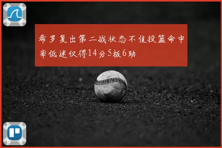 希罗复出第二战状态不佳投篮命中率低迷仅得14分5板6助