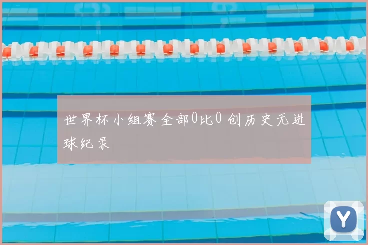 世界杯小组赛全部0比0 创历史无进球纪录