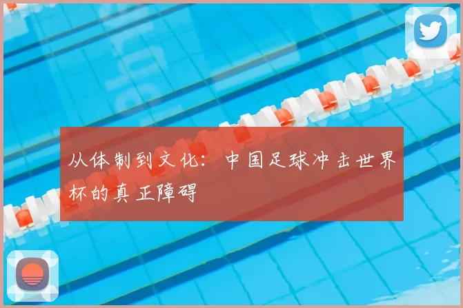 从体制到文化：中国足球冲击世界杯的真正障碍