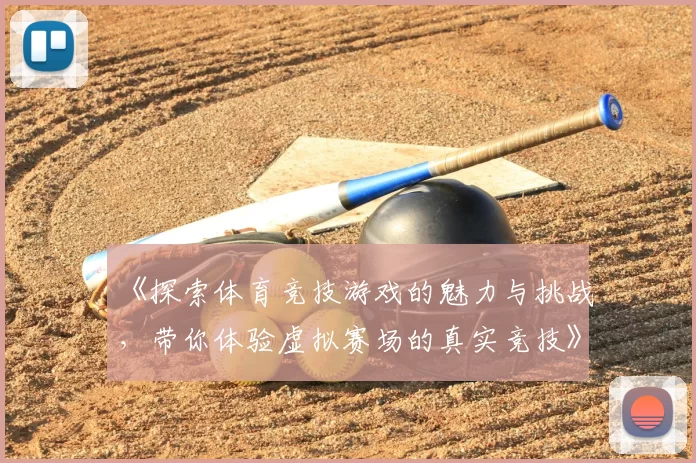 《探索体育竞技游戏的魅力与挑战,带你体验虚拟赛场的真实竞技》