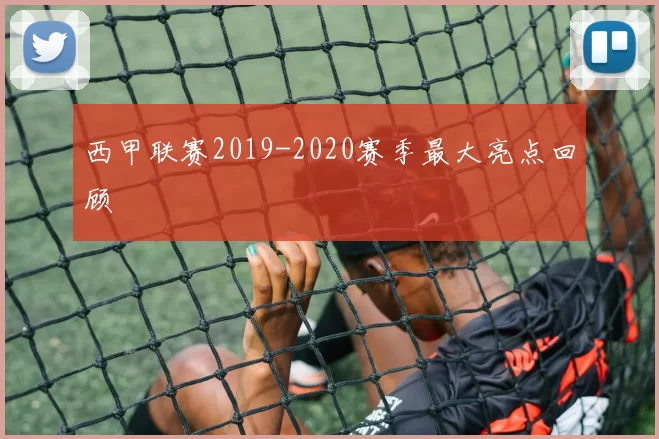 西甲联赛2019-2020赛季最大亮点回顾