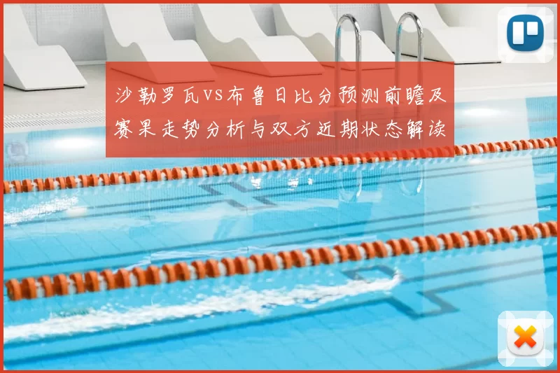 沙勒罗瓦vs布鲁日比分预测前瞻及赛果走势分析与双方近期状态解读