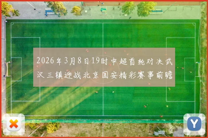 2026年3月8日19时中超首轮对决武汉三镇迎战北京国安精彩赛事前瞻