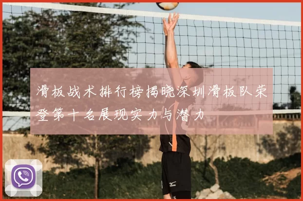 滑板战术排行榜揭晓深圳滑板队荣登第十名展现实力与潜力