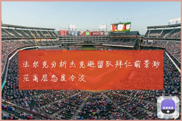 法尔克分析杰克逊留队拜仁前景渺茫高层态度冷淡