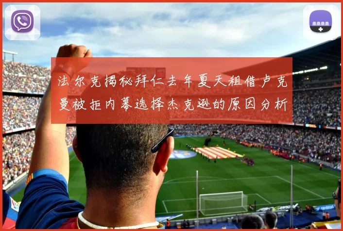 法尔克揭秘拜仁去年夏天租借卢克曼被拒内幕选择杰克逊的原因分析