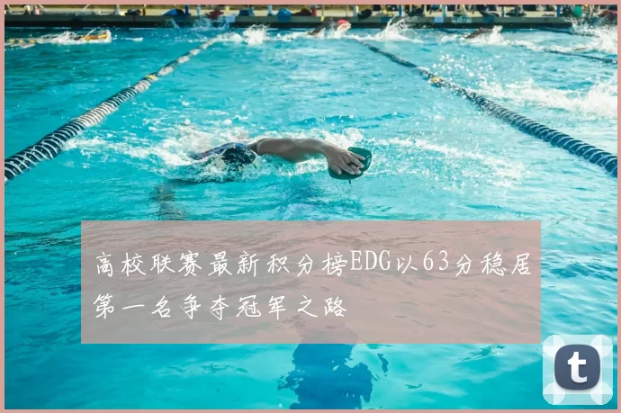 高校联赛最新积分榜EDG以63分稳居第一名争夺冠军之路